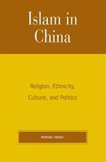 Islam in China: Religion, Ethnicity, Culture, and Politics