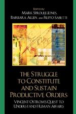 The Struggle to Constitute and Sustain Productive Orders: Vincent Ostrom's Quest to Understand Human Affairs