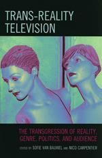 Trans-Reality Television: The Transgression of Reality, Genre, Politics, and Audience