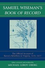 Samuel Wiseman's Book of Record: The Official Account of Bacon's Rebellion in Virginia, 1676-1677