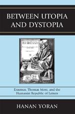 Between Utopia and Dystopia: Erasmus, Thomas More, and the Humanist Republic of Letters