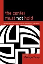 The Center Must Not Hold: White Women Philosophers on the Whiteness of Philosophy