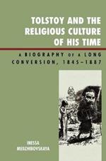 Tolstoy and the Religious Culture of His Time: A Biography of a Long Conversion, 1845-1885
