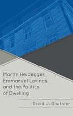 Martin Heidegger, Emmanuel Levinas, and the Politics of Dwelling