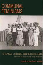 Communal Feminisms: Chicanas, Chilenas, and Cultural Exile