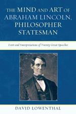 The Mind and Art of Abraham Lincoln, Philosopher Statesman: Texts and Interpretations of Twenty Great Speeches