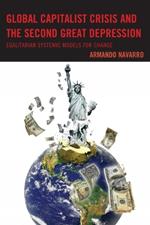 Global Capitalist Crisis and the Second Great Depression: Egalitarian Systemic Models for Change