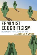 Feminist Ecocriticism: Environment, Women, and Literature
