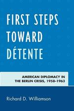 First Steps toward Détente: American Diplomacy in the Berlin Crisis, 1958–1963