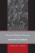 Friedrich Wilhelm Nietzsche: The Philosopher of the Second Reich