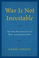 War Is Not Inevitable: On the Psychology of War and Aggression