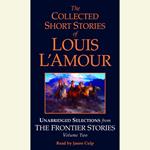 The Collected Short Stories of Louis L'Amour: Unabridged Selections from The Frontier Stories: Volume 2