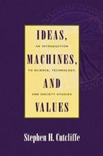 Ideas, Machines, and Values: An Introduction to Science, Technology, and Society Studies