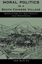 Moral Politics in a South Chinese Village: Responsibility, Reciprocity, and Resistance