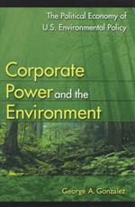 Corporate Power and the Environment: The Political Economy of U.S. Environmental Policy