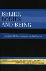 Belief, Bodies, and Being: Feminist Reflections on Embodiment