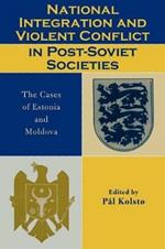 National Integration and Violent Conflict in Post-Soviet Societies: The Cases of Estonia and Moldova