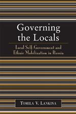 Governing the Locals: Local Self-Government and Ethnic Mobilization in Russia