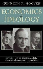 Economics as Ideology: Keynes, Laski, Hayek, and the Creation of Contemporary Politics