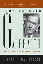 John Kenneth Galbraith: The Economist as Political Theorist