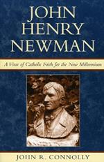 John Henry Newman: A View of Catholic Faith for the New Millennium