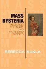 Mass Hysteria: Medicine, Culture, and Mothers' Bodies