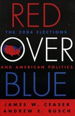 Red Over Blue: The 2004 Elections and American Politics