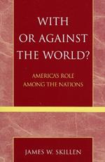 With or Against the World?: America's Role Among the Nations