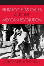 Plutarco Elías Calles and the Mexican Revolution