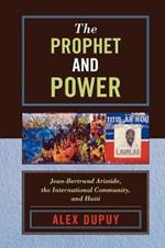 The Prophet and Power: Jean-Bertrand Aristide, the International Community, and Haiti