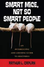 Smart Mice, Not-So-Smart People: An Interesting and Amusing Guide to Bioethics