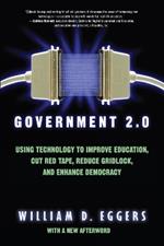 Government 2.0: Using Technology to Improve Education, Cut Red Tape, Reduce Gridlock, and Enhance Democracy