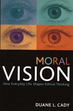 Moral Vision: How Everyday Life Shapes Ethical Thinking