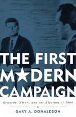 The First Modern Campaign: Kennedy, Nixon, and the Election of 1960