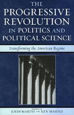 The Progressive Revolution in Politics and Political Science: Transforming the American Regime