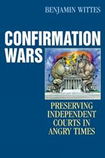 Confirmation Wars: Preserving Independent Courts in Angry Times