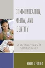 Communication, Media, and Identity: A Christian Theory of Communication