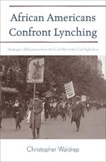 African Americans Confront Lynching: Strategies of Resistance from the Civil War to the Civil Rights Era