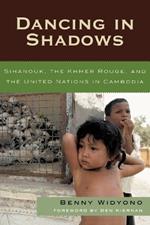 Dancing in Shadows: Sihanouk, the Khmer Rouge, and the United Nations in Cambodia