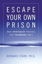 Escape Your Own Prison: Why We Need Spirituality and Psychology to be Truly Free