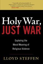 Holy War, Just War: Exploring the Moral Meaning of Religious Violence