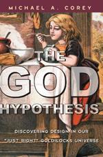 The God Hypothesis: Discovering Divine Design in Our 'Just Right' Goldilocks Universe
