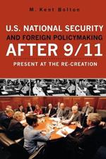 U.S. National Security and Foreign Policymaking After 9/11: Present at the Re-creation