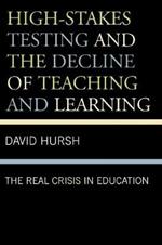 High-Stakes Testing and the Decline of Teaching and Learning: The Real Crisis in Education