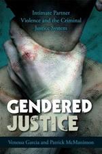 Gendered Justice: Intimate Partner Violence and the Criminal Justice System