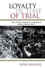 Loyalty in Time of Trial: The African American Experience During World War I