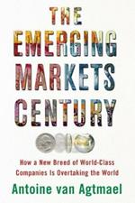 The Emerging Markets Century: How a New Breed of World-Class Companies Is Overtaking the World