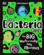 The Bacteria Book: Gross Germs, Vile Viruses and Funky Fungi