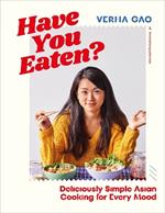 Have You Eaten?: Deliciously Simple Asian Cooking for Every Mood