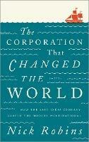 The Corporation That Changed the World: How the East India Company Shaped the Modern Multinational